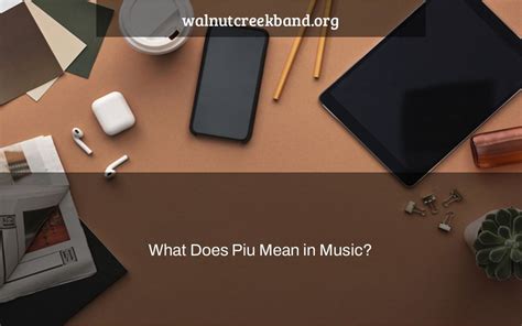 What Does Piu Mean in Music, and How It Shapes Our Artistic Experience